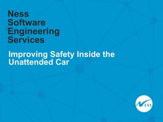 © 2015 Ness SES. All Rights Reserved1
Improving Safety Inside the
Unattended Car
Ness
Software
Engineering
Services
 