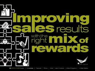 Improving
sales results
right mix of
with the

rewards

BI WORLDWIDE.com

| Australia | Canada | China | India | Latin America | United Kingdom | United States

 