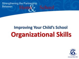 Strengthening the Partnership  Between & HomeSchool Improving Your Child’s School  Organizational Skills 