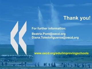 Thank you!
For further information:
Beatriz.Pont@oecd.org
Diana.Toledofigueroa@oecd.org




 www.oecd.org/edu/improvingschools
 