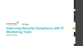 @solarwinds
Improving Security Compliance with IT
Monitoring Tools
June 27, 2019
 