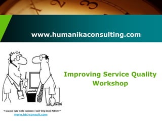 www.humanikaconsulting.com
Improving Service Quality
Workshop
www.htc-consult.com
 