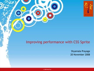 Improving performance with CSS Sprite

                            Shyamala Prayaga
                           20 November 2008




         © 2008 MindTree
 