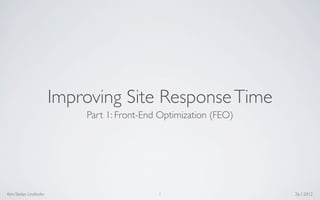 Improving Site Response Time
                          Part 1: Front-End Optimization (FEO)




Kim Stefan Lindholm                        1                     26.1.2012
 