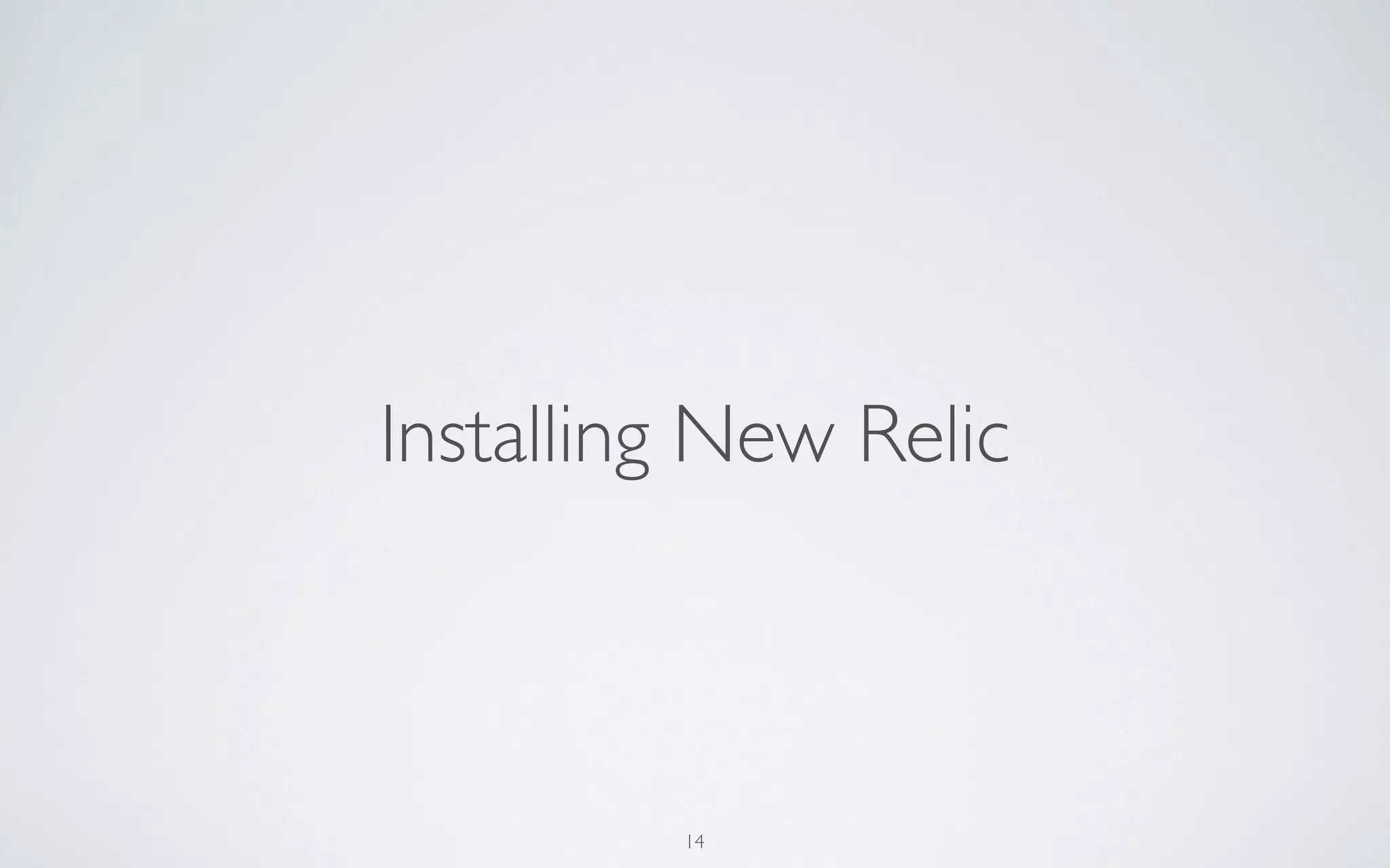 Installing New Relic



         14
 