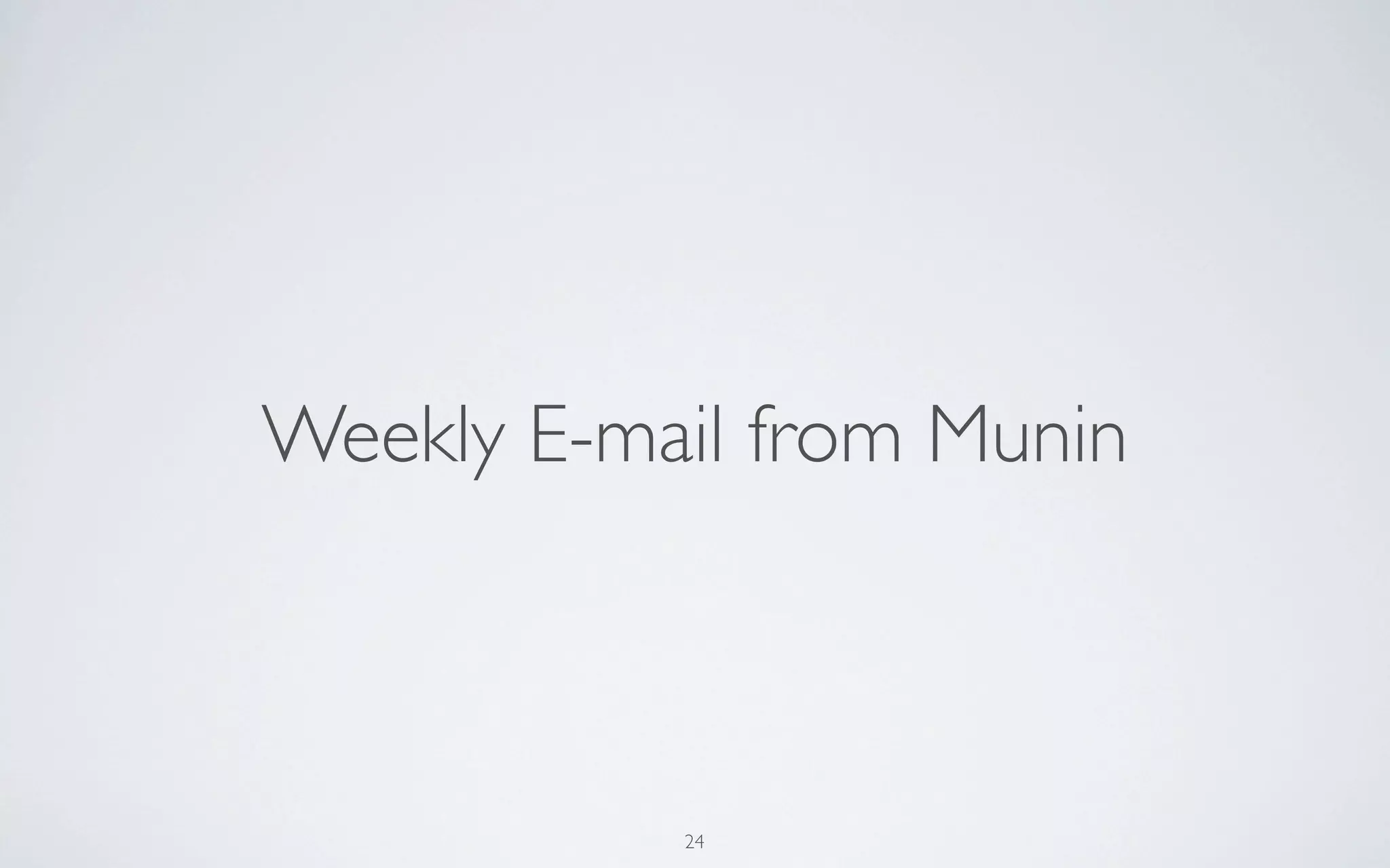 Weekly E-mail from Munin



           24
 