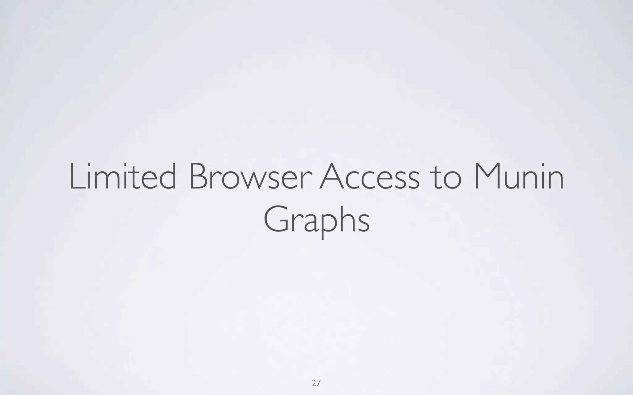 Limited Browser Access to Munin
            Graphs



               27
 