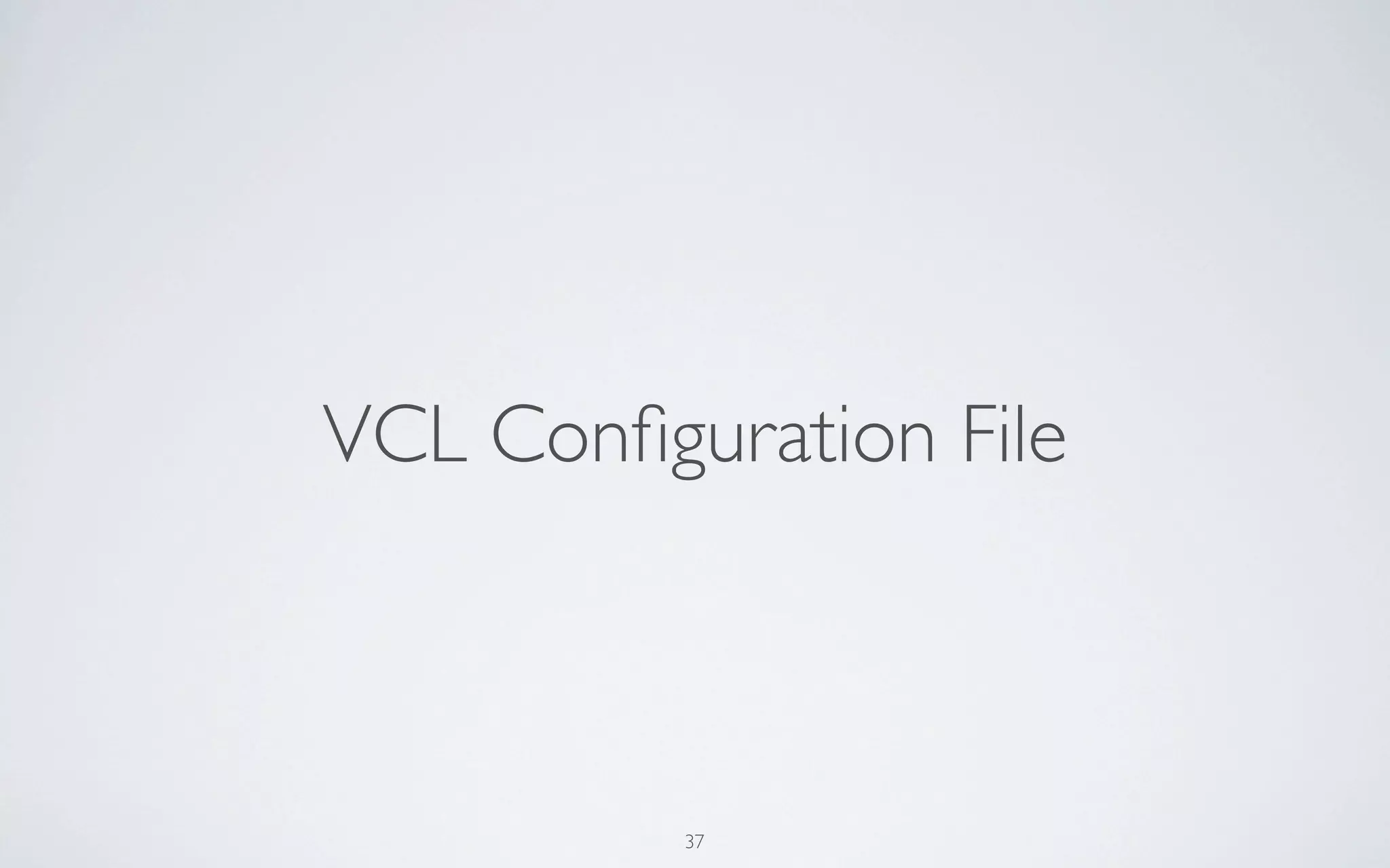 VCL Conﬁguration File



          37
 