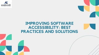 IMPROVING SOFTWARE
ACCESSIBILITY: BEST
PRACTICES AND SOLUTIONS
 