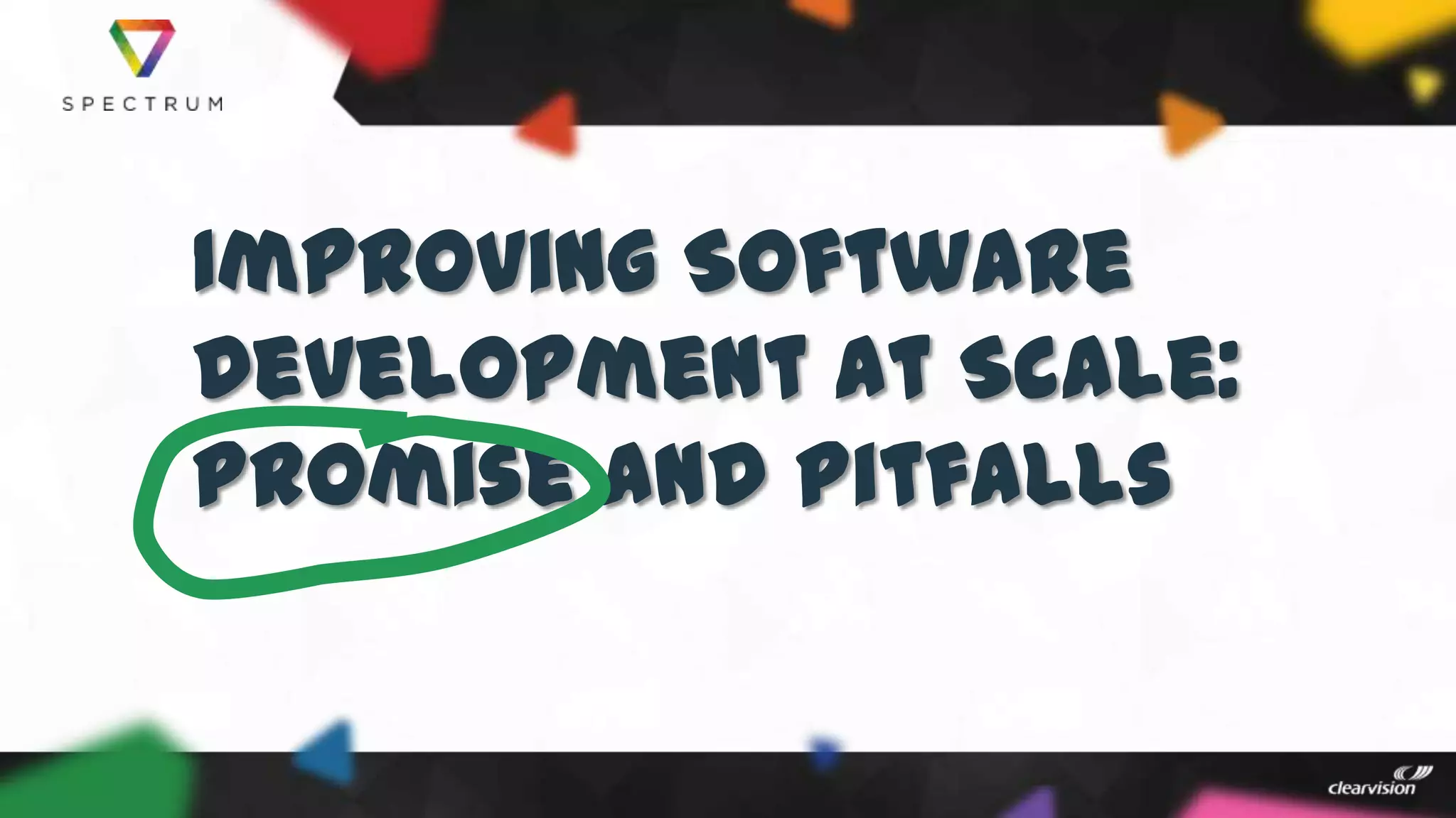 Improving Software
Development at Scale:
Promise and Pitfalls
 