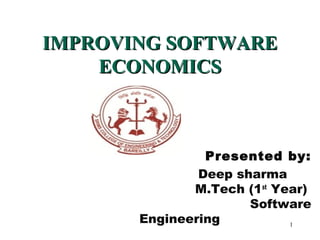 IMPROVING SOFTWAREIMPROVING SOFTWARE
ECONOMICSECONOMICS
Presented by:
Deep sharma
M.Tech (1st
Year)
Software
Engineering 1
 