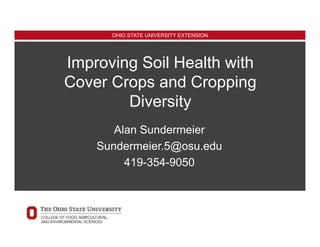 OHIO STATE UNIVERSITY EXTENSION
Improving Soil Health with
Cover Crops and Cropping
Diversity
Alan Sundermeier
Sundermeier.5@osu.edu
419-354-9050
 