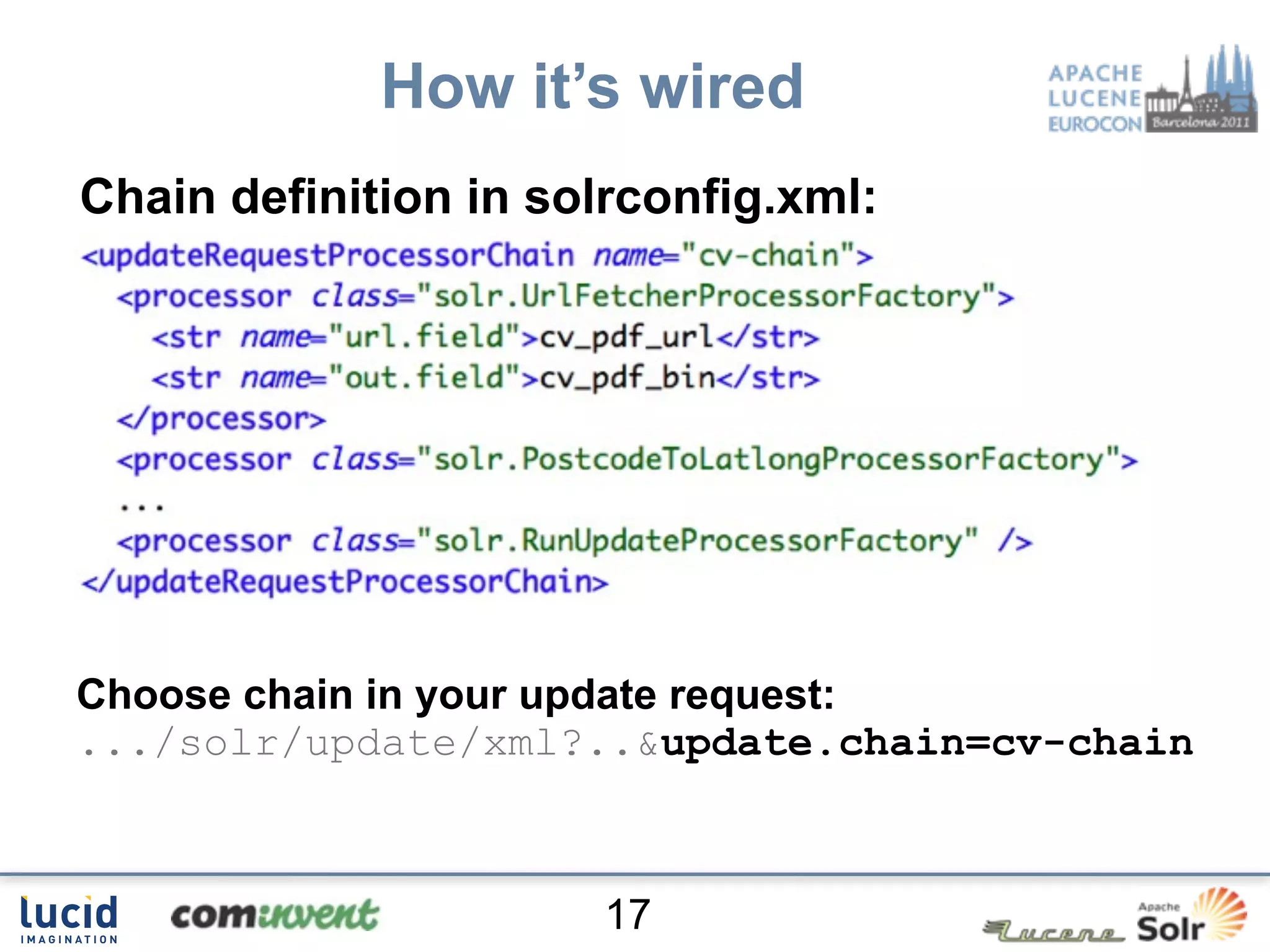 How it’s wired
Chain definition in solrconfig.xml:




Choose chain in your update request:
.../solr/update/xml?..&update.chain=cv-chain



                       17
 
