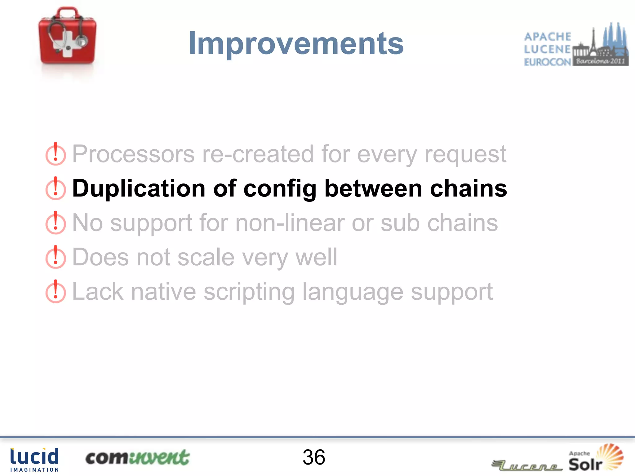 Improvements


Processors re-created for every request
Duplication of config between chains
No support for non-linear or sub chains
Does not scale very well
Lack native scripting language support




                    36
 