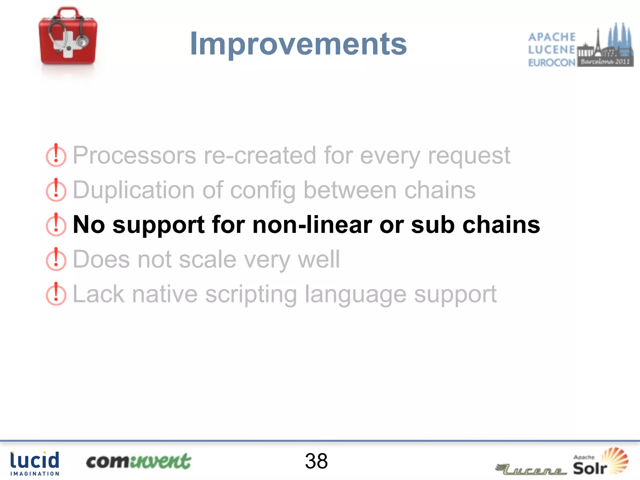 Improvements


Processors re-created for every request
Duplication of config between chains
No support for non-linear or sub chains
Does not scale very well
Lack native scripting language support




                   38
 