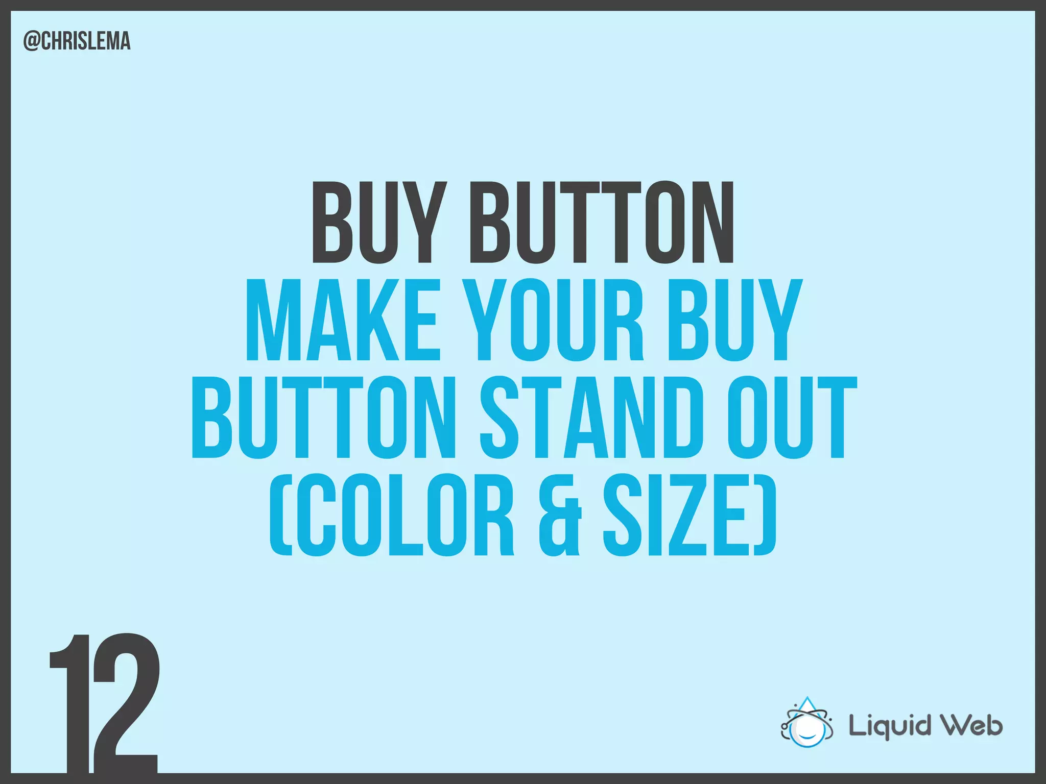 Buy Button
Make your buy
Button stand out
(Color & Size)
12
@chrislema
 