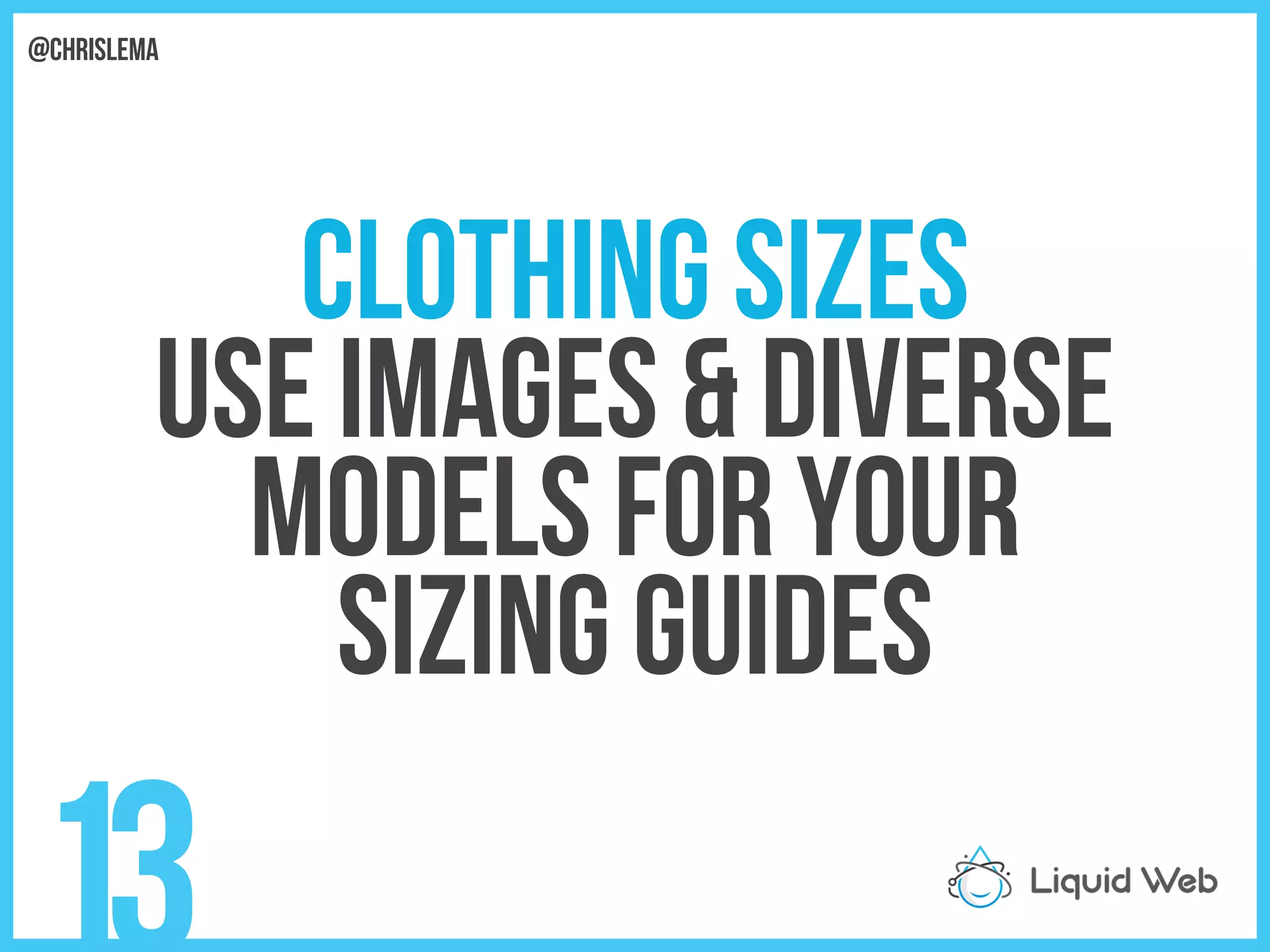 Clothing Sizes
Use images & diverse
models For your
Sizing Guides
13
@chrislema
 