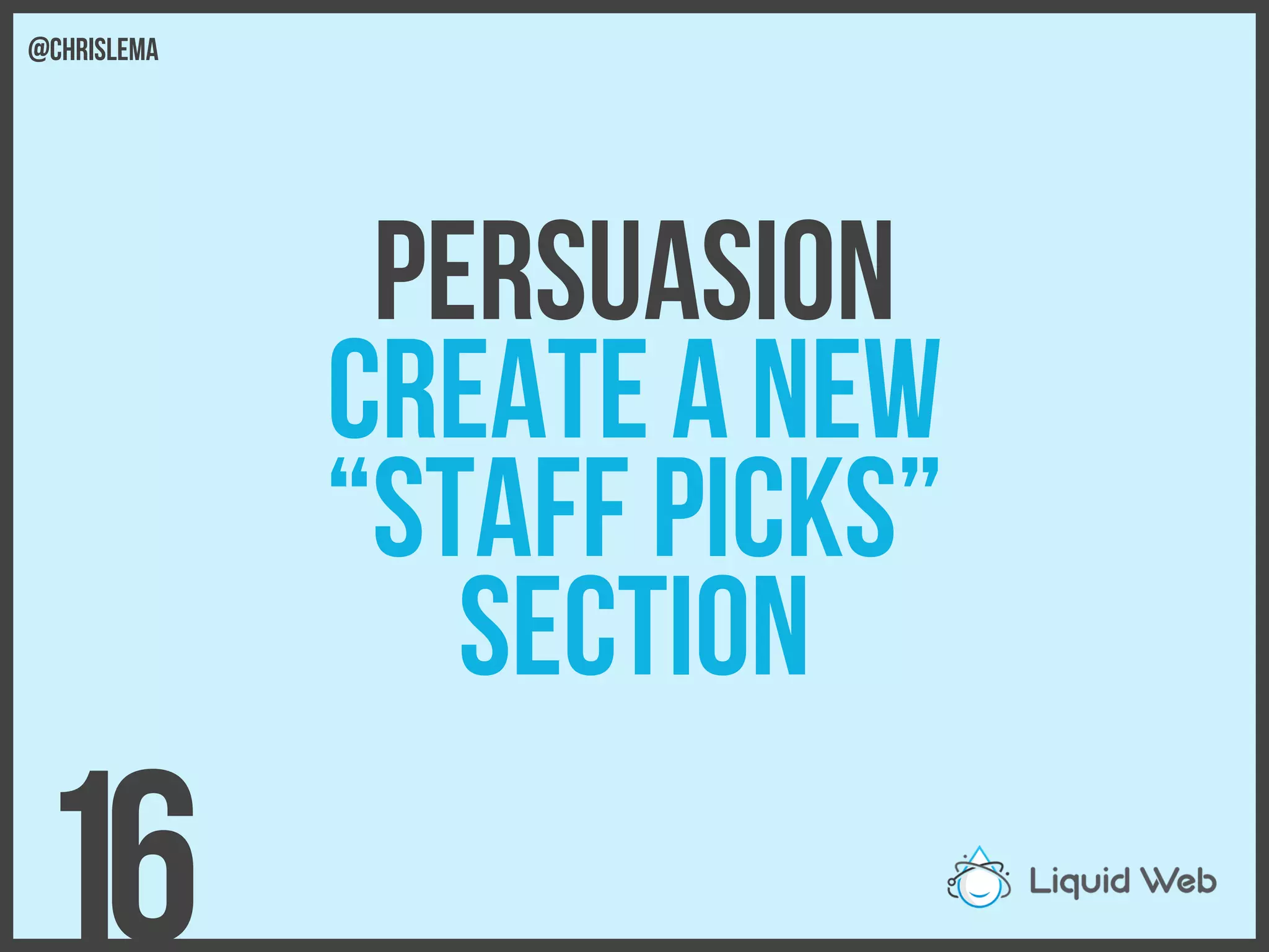 Persuasion
Create a new
“staff picks”
section
16
@chrislema
 