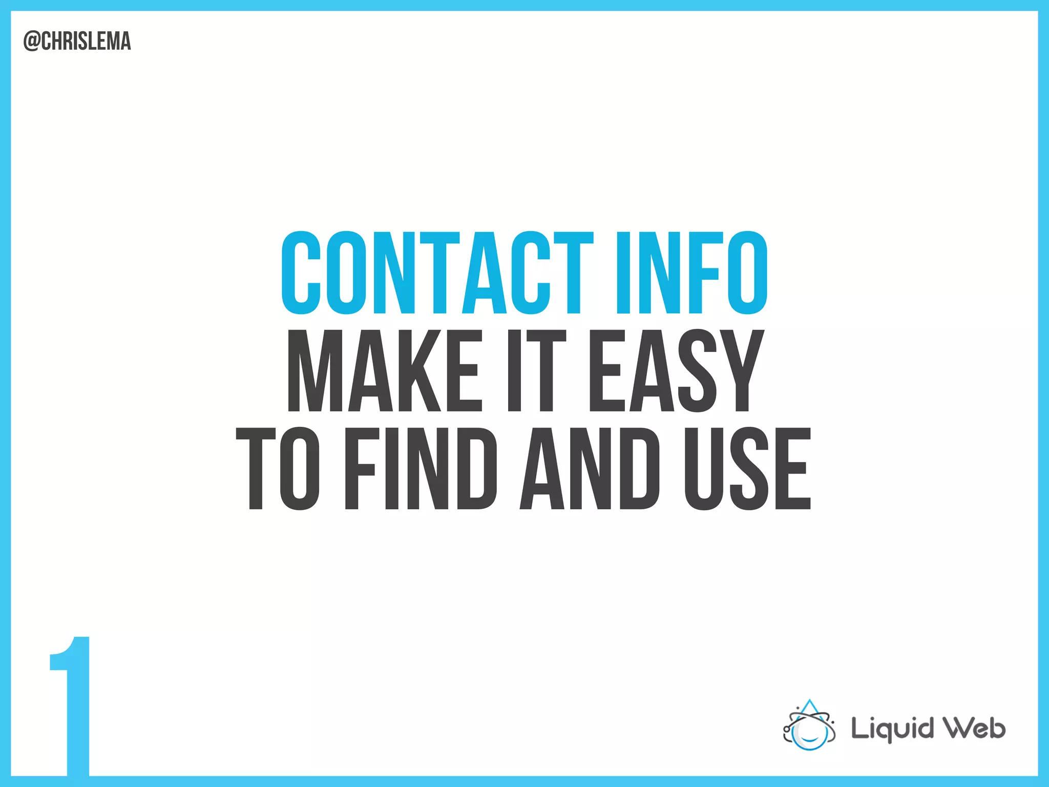 Contact Info
Make it easy
To find and use
1
@chrislema
 