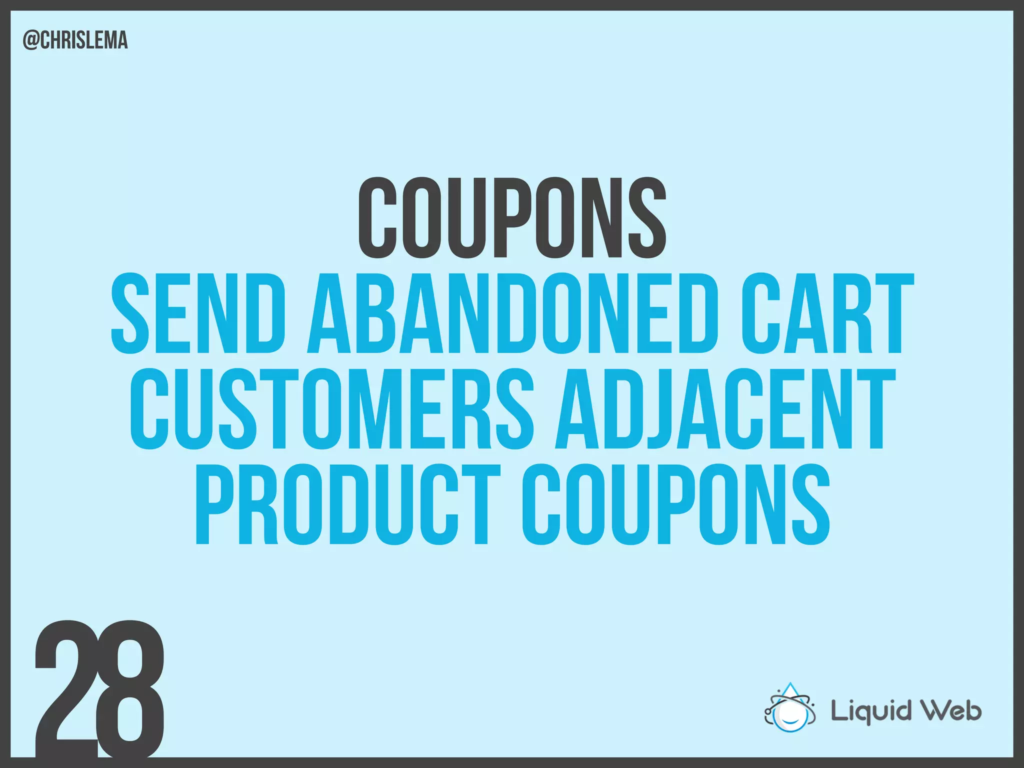 Coupons
Send abandoned Cart
customers adjacent
product Coupons
28
@chrislema
 