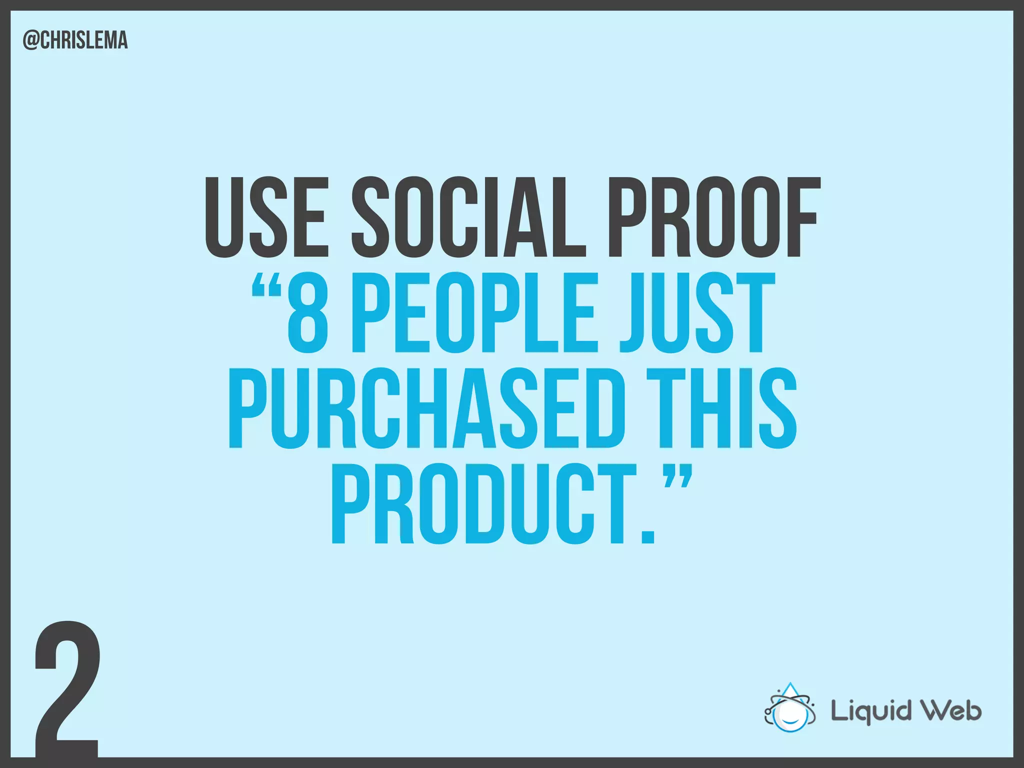 Use social proof
“8 people just
Purchased this
Product.”
2
@chrislema
 