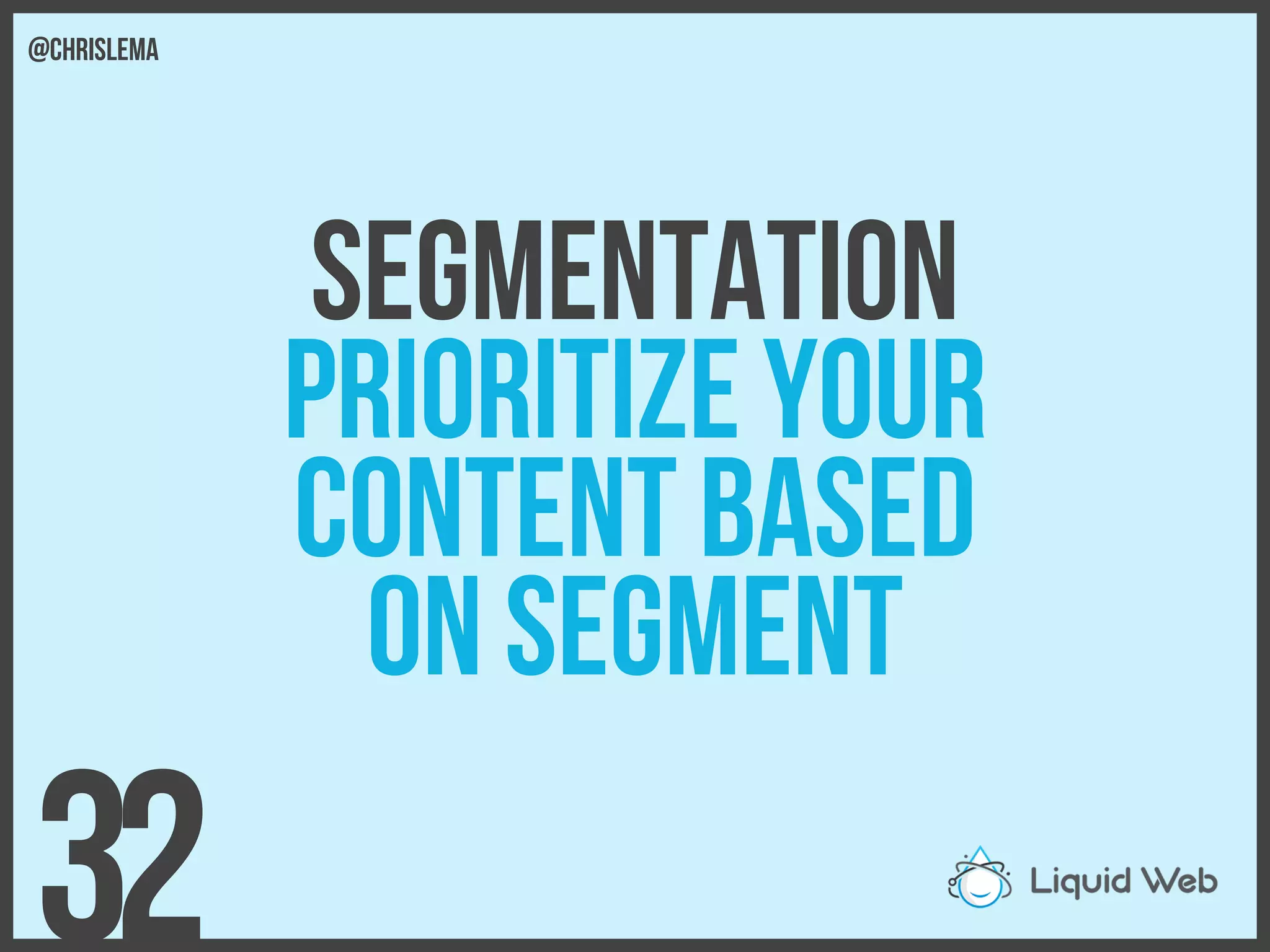 segmentation
Prioritize your
Content based
On segment
32
@chrislema
 