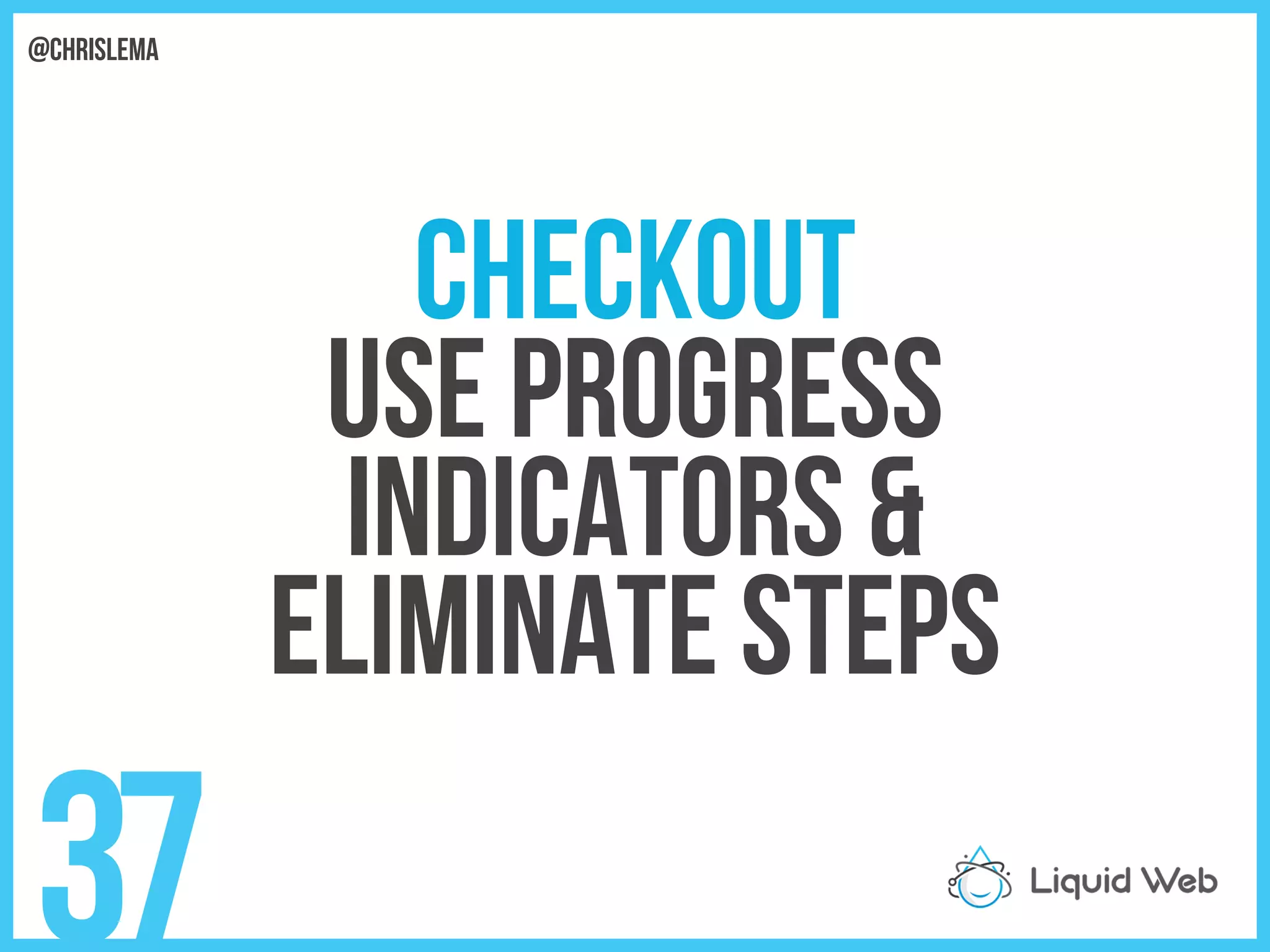 Checkout
Use progress
Indicators &
Eliminate steps
37
@chrislema
 