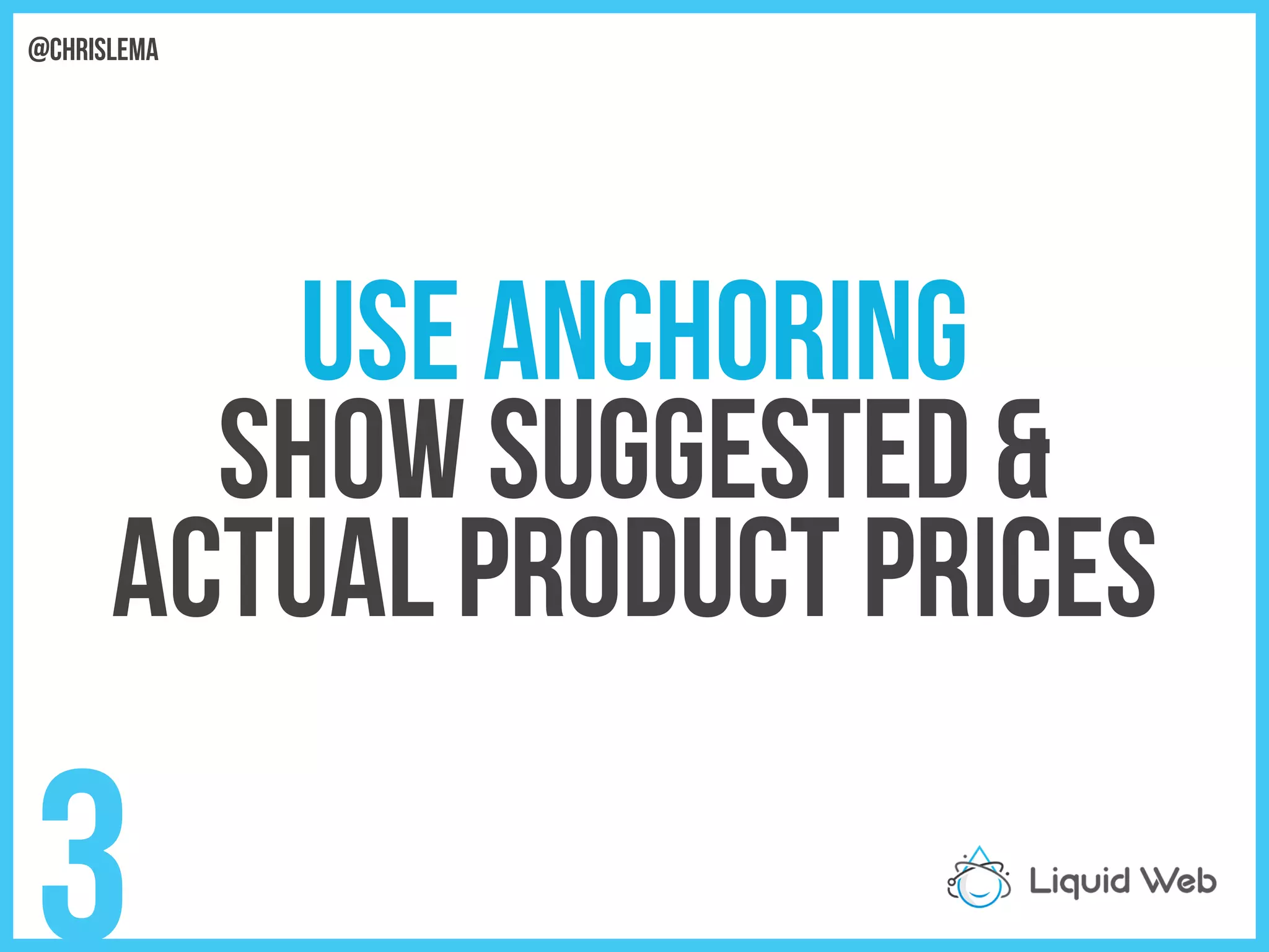 Use Anchoring
Show suggested &
Actual product Prices
3
@chrislema
 