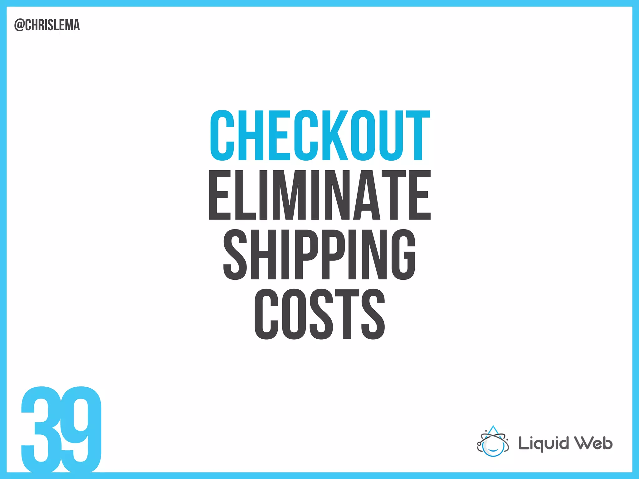 Checkout
Eliminate
Shipping
costs
39
@chrislema
 