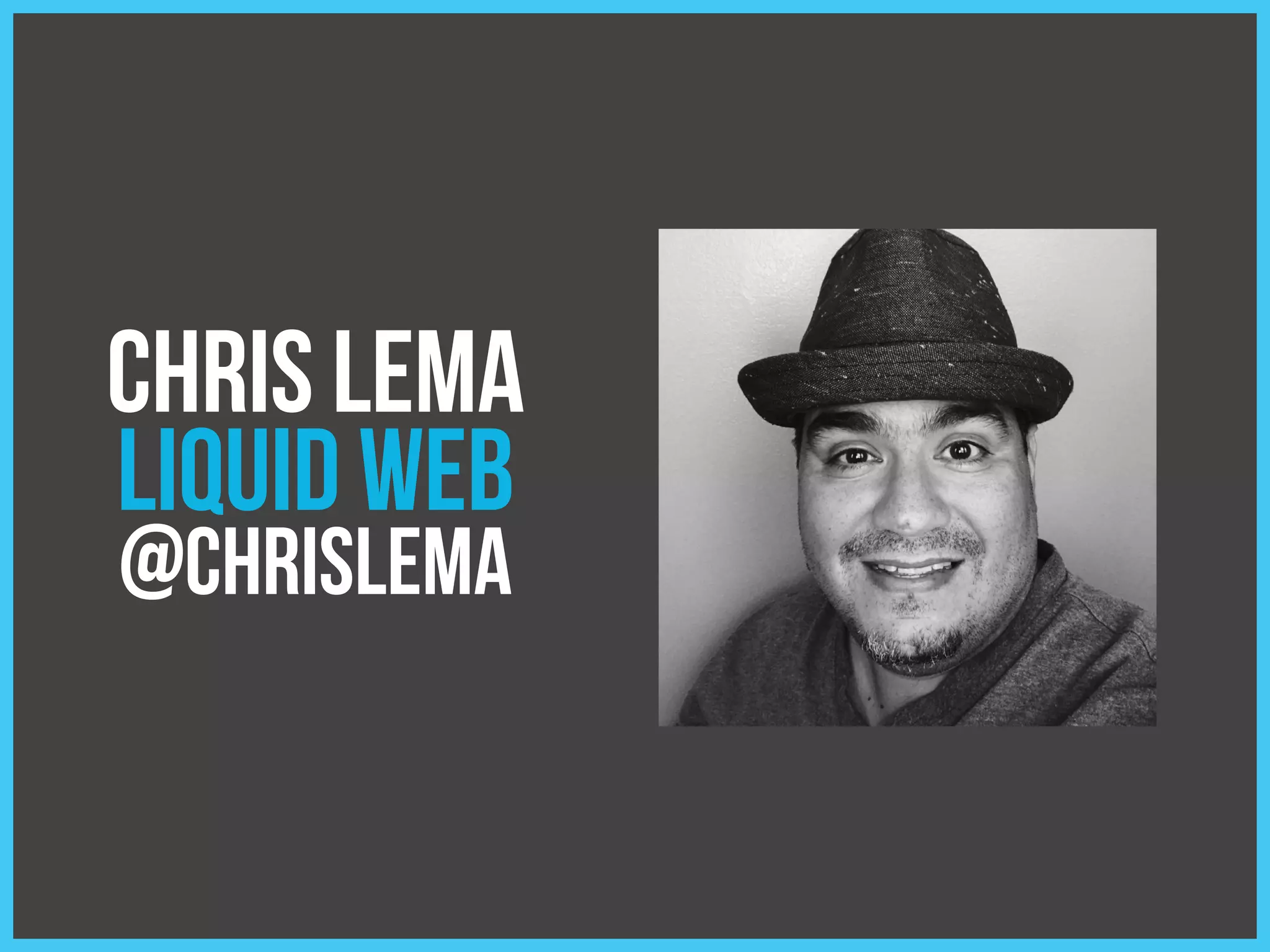 CHRIS LEMA
LIQUID WEB
@chrislema
 