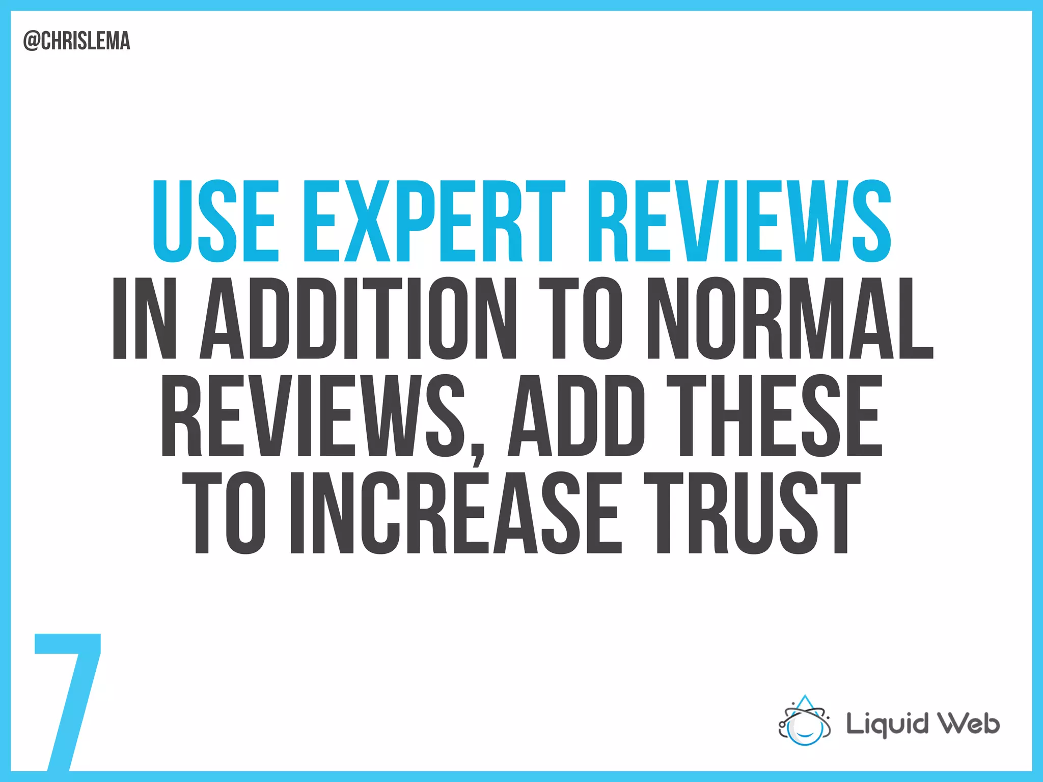 Use Expert Reviews
In addition to normal
Reviews, add these
To increase trust
7
@chrislema
 