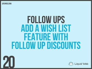 Follow Ups
Add a wish list
Feature with
Follow up Discounts
20
@chrislema
 