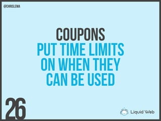 Coupons
Put Time limits
On when they
Can be used
26
@chrislema
 