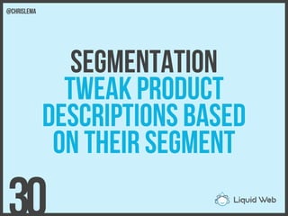 segmentation
Tweak product
Descriptions based
On their segment
30
@chrislema
 