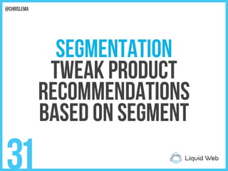 segmentation
Tweak product
Recommendations
Based on segment
31
@chrislema
 