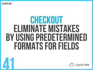 Checkout
Eliminate mistakes
By using predetermined
Formats for fields
41
@chrislema
 