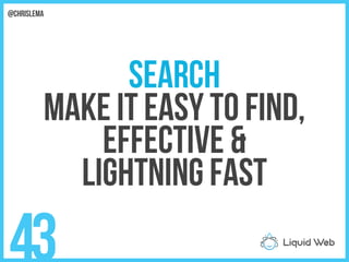 Search
Make it easy to find,
Effective &
Lightning fast
43
@chrislema
 