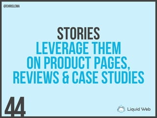 Stories
leverage them
On product pages,
Reviews & case studies
44
@chrislema
 