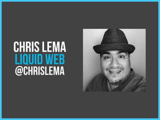 CHRIS LEMA
LIQUID WEB
@chrislema
 