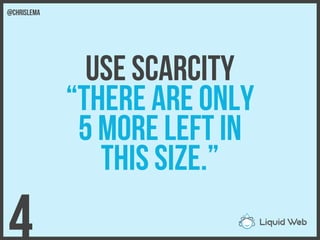 Use scarcity
“There are only
5 more left in
This size.”
4
@chrislema
 