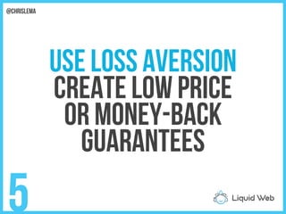 Use Loss Aversion
Create Low Price
Or Money-back
Guarantees
5
@chrislema
 