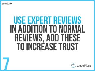 Use Expert Reviews
In addition to normal
Reviews, add these
To increase trust
7
@chrislema
 