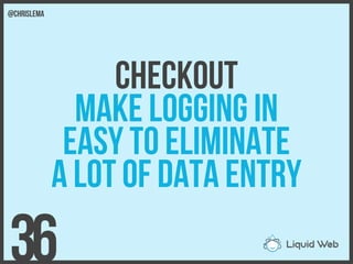 Checkout
Make logging in
Easy to eliminate
A lot of data entry
36
@chrislema
 