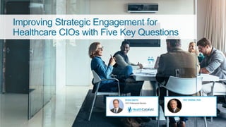 Improving Strategic Engagement for
Healthcare CIOs with Five Key Questions
 