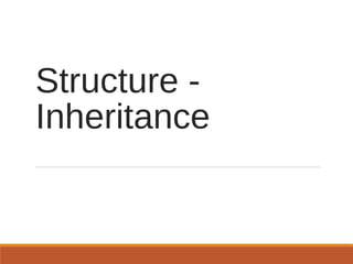 Structure -
Inheritance
 