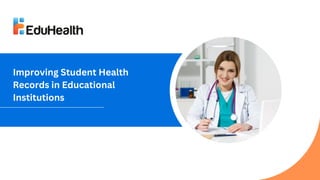 Improving Student Health
Records in Educational
Institutions
 