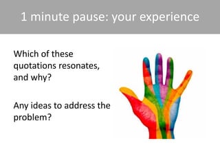 1 minute pause: your experience
Which of these
quotations resonates,
and why?
Any ideas to address the
problem?
 