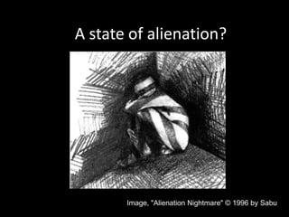 A state of alienation?
Image, "Alienation Nightmare" © 1996 by Sabu
 