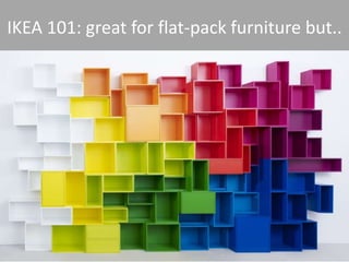 IKEA 101: great for flat-pack furniture but..
 