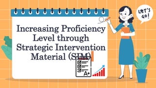 Increasing Proficiency
Level through
Strategic Intervention
Material (SIM)
 